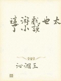 这游戏也太真实了小说