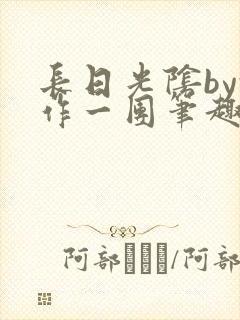 长日光阴by乱作一团笔趣阁免