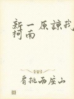 新一原谅我爱上柯南