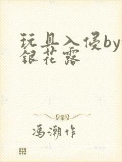 玩具入侵by金银花露