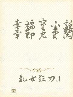 幸福宝小说最新章节免费阅读