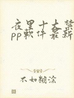 夜里十大禁用app软件最新章节