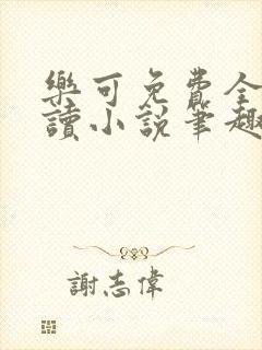 乐可免费全文阅读小说笔趣阁