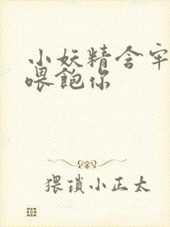 小妖精含牢了我喂饱你