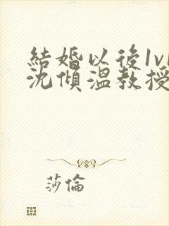 结婚以后1v1沈倾温教授的简介