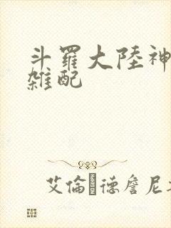 斗罗大陆神界大杂配