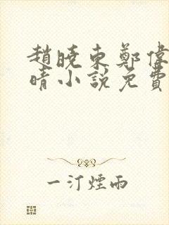 赵晓东郑伟吴雪晴小说免费阅读