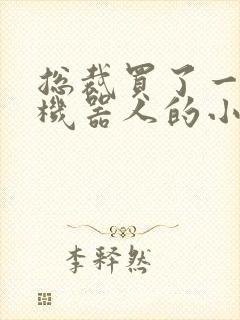 总裁买了一个男机器人的小说