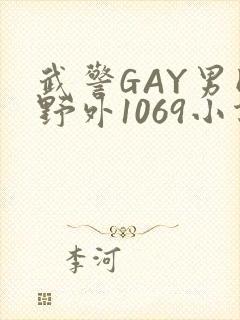 武警GAY男同野外1069小说