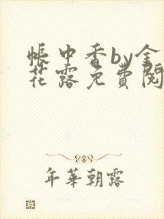 帐中香by金银花露免费阅读全文在线阅