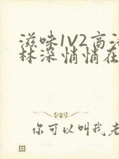 滋味1V2商洛林深悄悄在线阅读