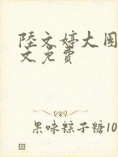 陆文婷大团圆全文免费