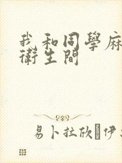 我和同学麻麻在卫生间