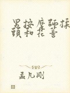 男按摩师揉我奶头和花蒂