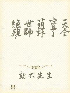 绝世萌宝天才娘亲帅炸了全文免费