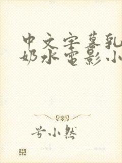 中文字幕乳授乳奶水电影小说