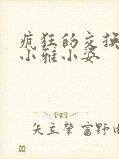 疯狂的交换小静小雅小姿