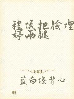 程仪把脸埋进秀婷两腿