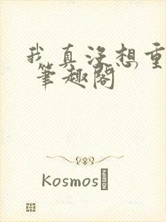 我真没想重生啊 笔趣阁