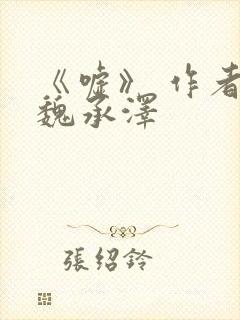 《嘘》 作者:魏承泽