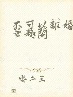 不可以离婚by笔趣阁