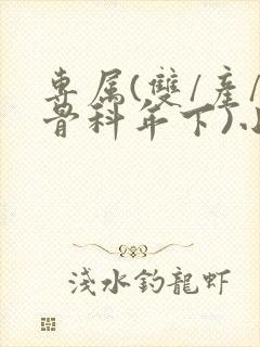 专属(双/产/骨科年下)小说