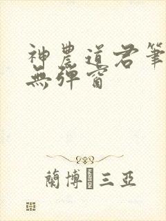 神农道君笔趣阁无弹窗