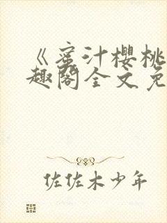 《蜜汁樱桃》笔趣阁全文免费阅读