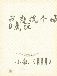 我想找个妇女50岁玩