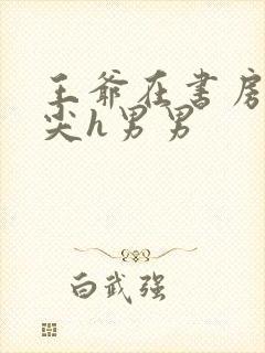 王爷在书房含乳尖h男男