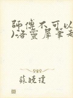 师傅不可以(限)洛灵犀笔趣阁