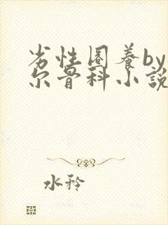 劣性圈养by夏尔骨科小说免费阅读