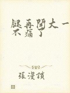 腿再开大一点就不痛了