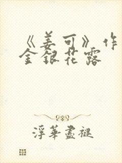 《姜可》作者:金银花露