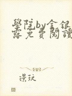 学院by金银花露免费阅读