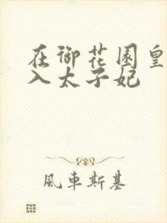 在御花园皇上进入太子妃