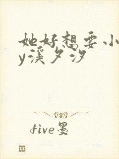 她好想要小说by溪夕汐