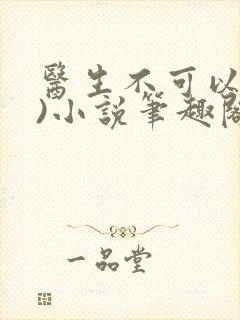 医生不可以(限)小说笔趣阁