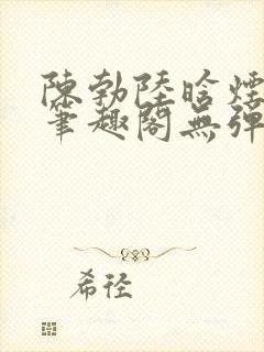 陈勃陆晗烟小说笔趣阁无弹窗