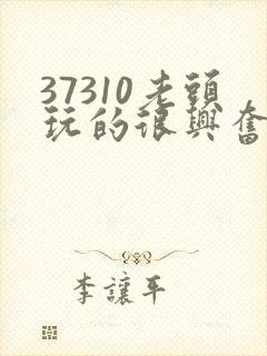 37310老头玩的很兴奋