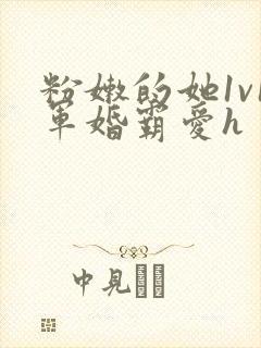 粉嫩的她1v1军婚霸爱h