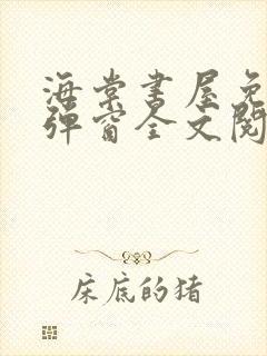 海棠书屋免费无弹窗全文阅读