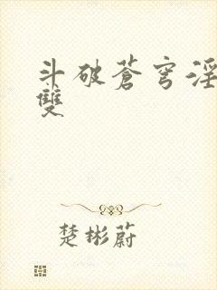 斗破苍穹淫帝无双