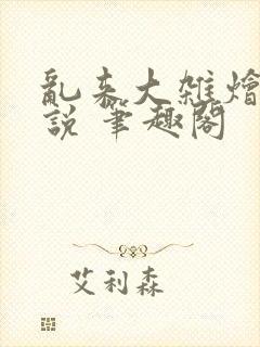 乱来大杂烩 小说 笔趣阁