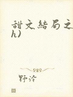 甜文结局之后(h)