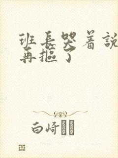 班长哭着说不能再抠了