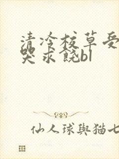 清冷校草受灌满哭求饶bl