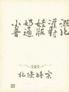 小奶娃灌溉记与普通版对比