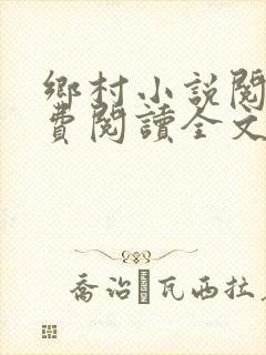 乡村小说阅读免费阅读全文