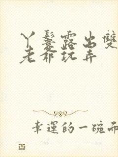 丫鬟露出双乳让老爷玩弄